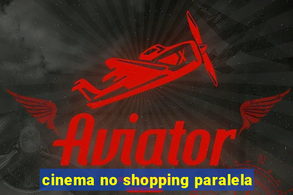 cinema no shopping paralela